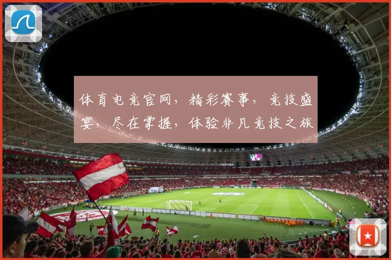 体育电竞官网，精彩赛事，竞技盛宴，尽在掌握，体验非凡竞技之旅